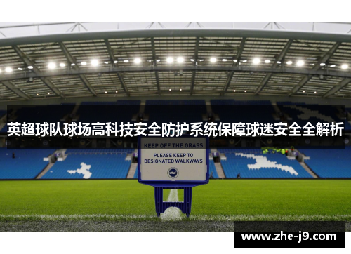 英超球队球场高科技安全防护系统保障球迷安全全解析 英超球队球场高科技安全防护系统保障球迷安全全解析