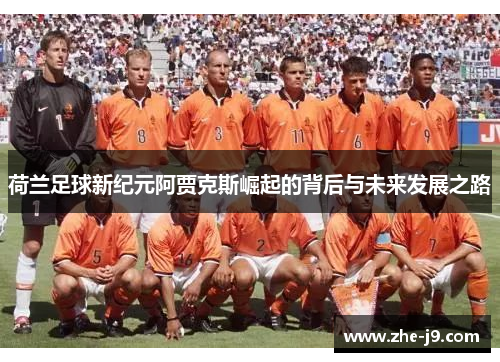 荷兰足球新纪元阿贾克斯崛起的背后与未来发展之路