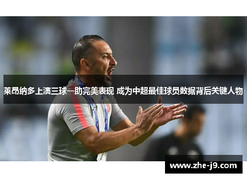 莱昂纳多上演三球一助完美表现 成为中超最佳球员数据背后关键人物