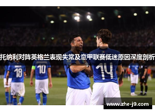 托纳利对阵英格兰表现失常及意甲联赛低迷原因深度剖析