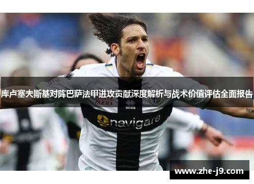 库卢塞夫斯基对阵巴萨法甲进攻贡献深度解析与战术价值评估全面报告 库卢塞夫斯基对阵巴萨法甲进攻贡献深度解析与战术价值评估全面报告