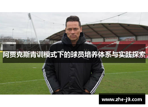 阿贾克斯青训模式下的球员培养体系与实践探索