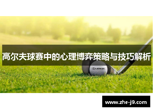 高尔夫球赛中的心理博弈策略与技巧解析